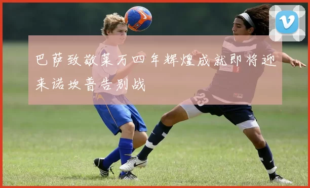 巴萨致敬莱万四年辉煌成就即将迎来诺坎普告别战