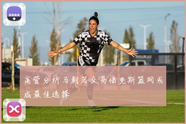 高管分析马刺若交易福克斯篮网或成最佳选择